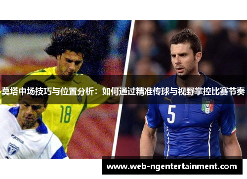 莫塔中场技巧与位置分析：如何通过精准传球与视野掌控比赛节奏
