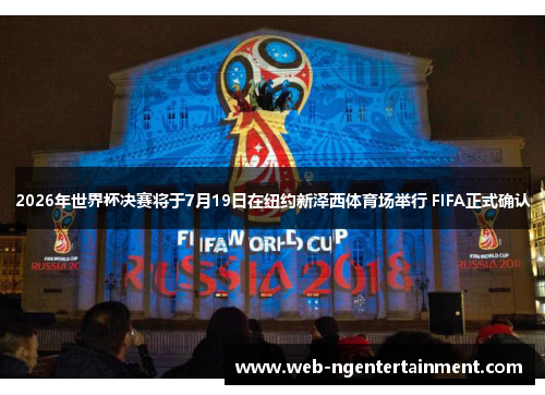 2026年世界杯决赛将于7月19日在纽约新泽西体育场举行 FIFA正式确认 2026年世界杯决赛将于7月19日在纽约新泽西体育场举行 FIFA正式确认