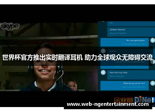 世界杯官方推出实时翻译耳机 助力全球观众无障碍交流 世界杯官方推出实时翻译耳机 助力全球观众无障碍交流